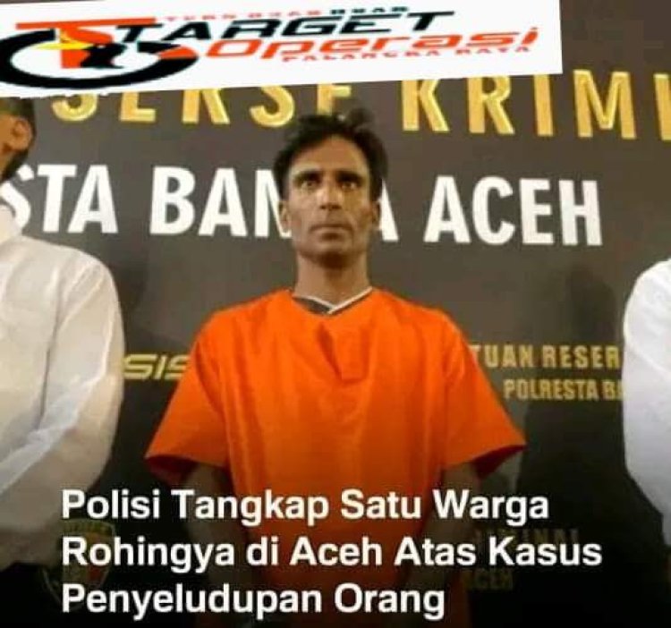 Polisi Tangkap Satu Orang  Warga Rohingya Di Aceh Atas Kasus Penyelundupan Orang